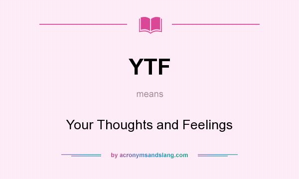 What does YTF mean? It stands for Your Thoughts and Feelings