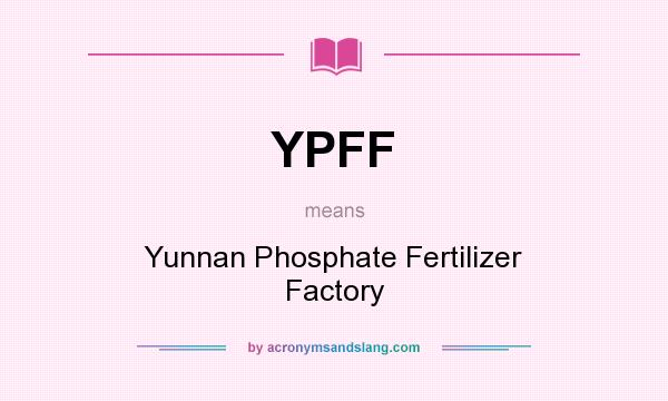 What does YPFF mean? It stands for Yunnan Phosphate Fertilizer Factory