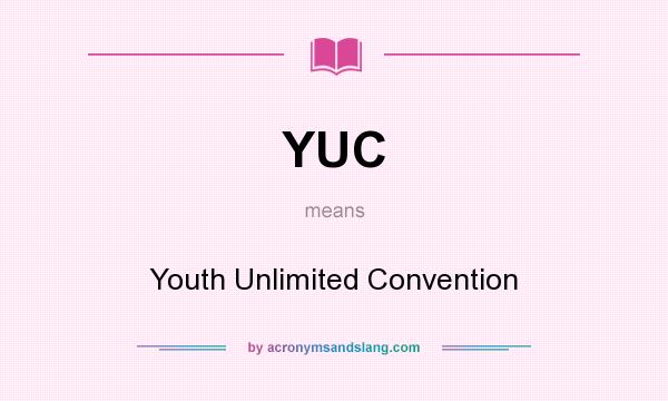 What does YUC mean? It stands for Youth Unlimited Convention