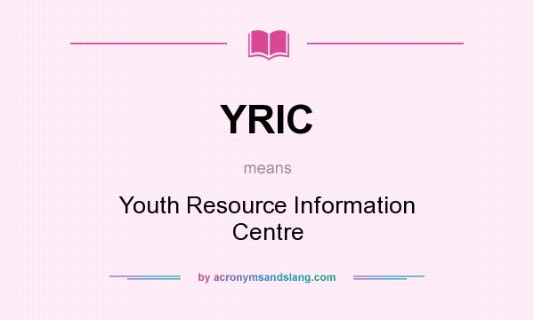 What does YRIC mean? It stands for Youth Resource Information Centre