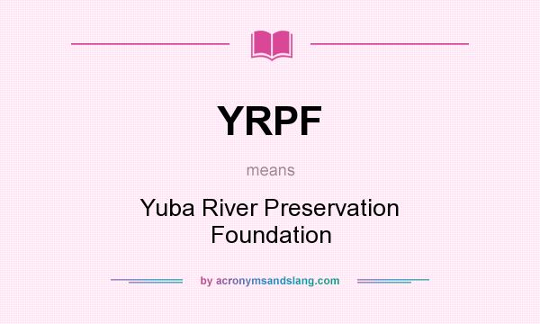 What does YRPF mean? It stands for Yuba River Preservation Foundation