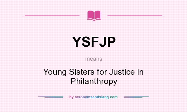 What does YSFJP mean? It stands for Young Sisters for Justice in Philanthropy
