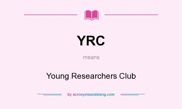 What does YRC mean? It stands for Young Researchers Club