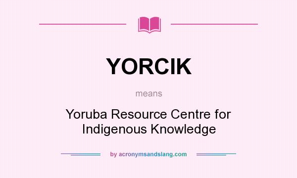 What does YORCIK mean? It stands for Yoruba Resource Centre for Indigenous Knowledge