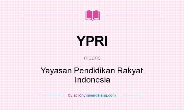 What does YPRI mean? It stands for Yayasan Pendidikan Rakyat Indonesia