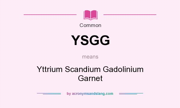 What does YSGG mean? It stands for Yttrium Scandium Gadolinium Garnet