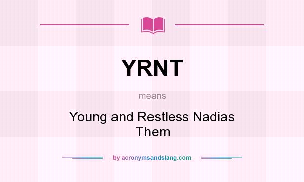 What does YRNT mean? It stands for Young and Restless Nadias Them