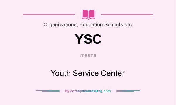 What does YSC mean? It stands for Youth Service Center