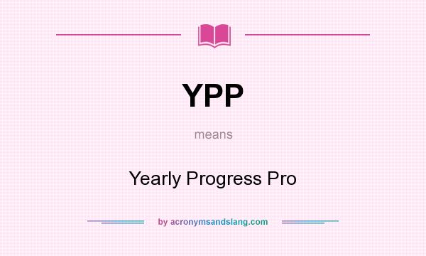 What does YPP mean? It stands for Yearly Progress Pro