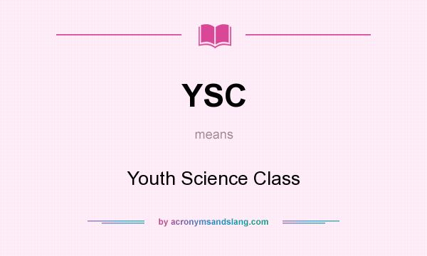What does YSC mean? It stands for Youth Science Class