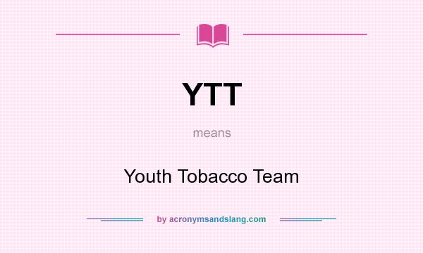 What does YTT mean? It stands for Youth Tobacco Team