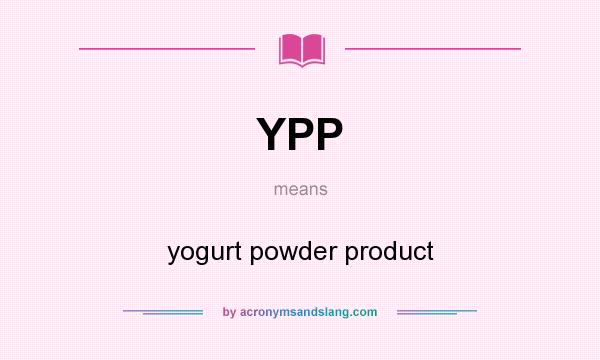 What does YPP mean? It stands for yogurt powder product