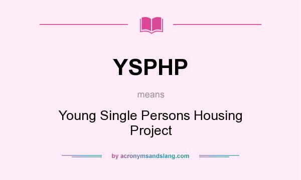 What does YSPHP mean? It stands for Young Single Persons Housing Project