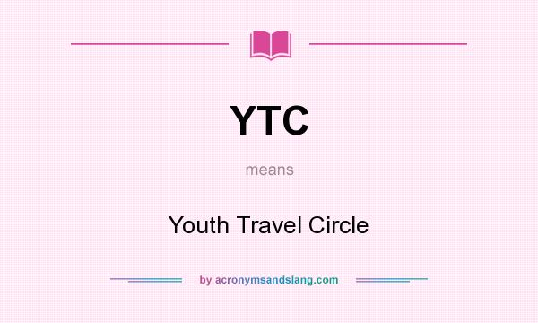 What does YTC mean? It stands for Youth Travel Circle