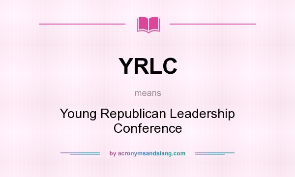 What does YRLC mean? It stands for Young Republican Leadership Conference
