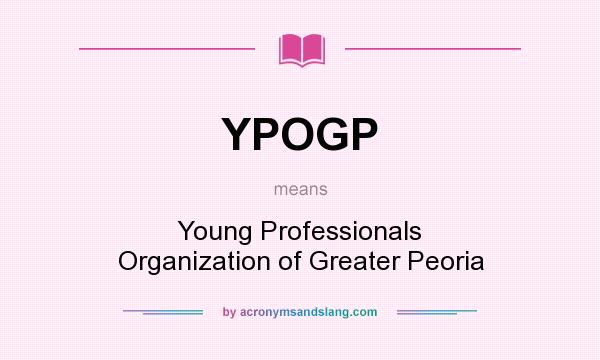 What does YPOGP mean? It stands for Young Professionals Organization of Greater Peoria