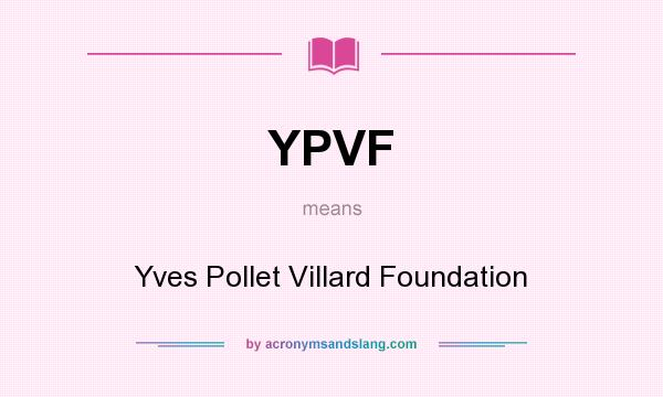 What does YPVF mean? It stands for Yves Pollet Villard Foundation