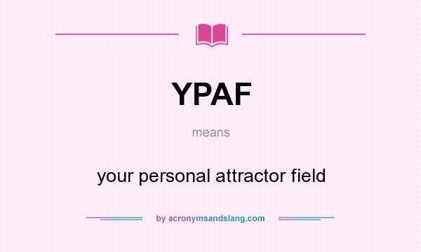 What does YPAF mean? It stands for your personal attractor field