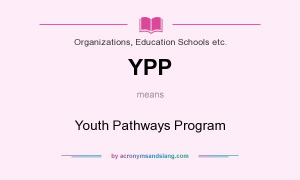 What does YPP mean? It stands for Youth Pathways Program