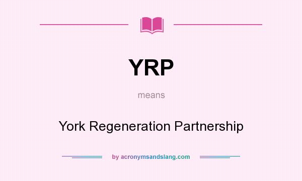 What does YRP mean? It stands for York Regeneration Partnership