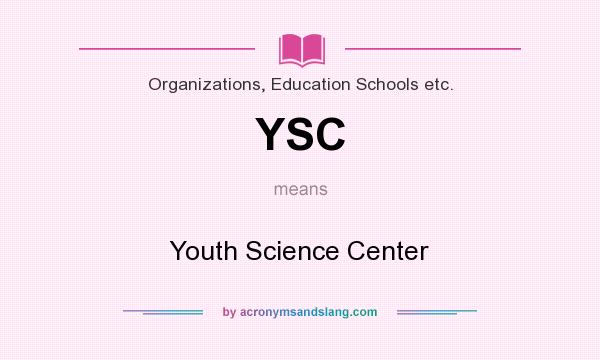 What does YSC mean? It stands for Youth Science Center