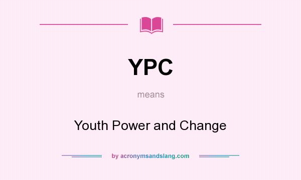 What does YPC mean? It stands for Youth Power and Change