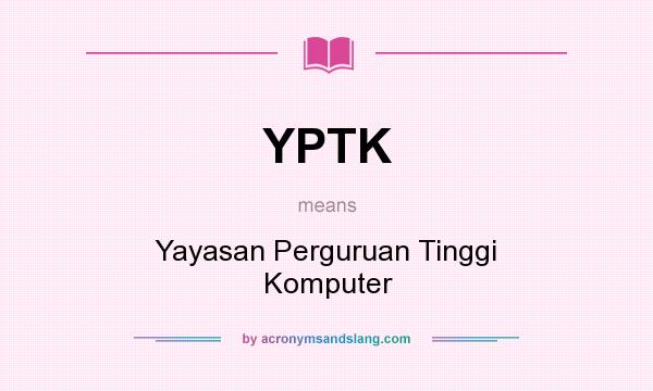 What does YPTK mean? It stands for Yayasan Perguruan Tinggi Komputer