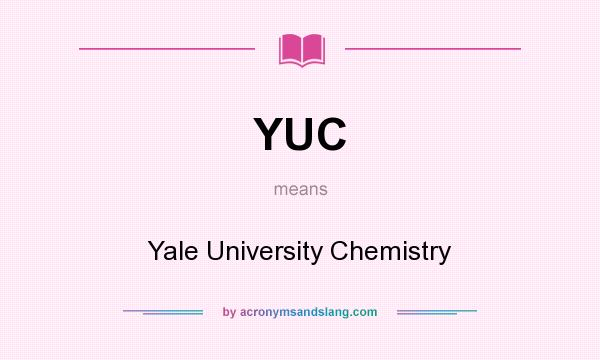What does YUC mean? It stands for Yale University Chemistry