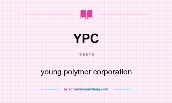 What does YPC mean? It stands for young polymer corporation