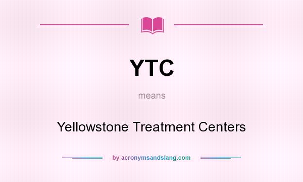 What does YTC mean? It stands for Yellowstone Treatment Centers