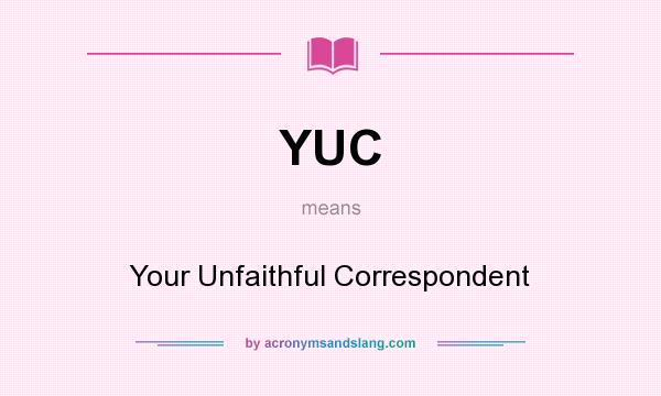 What does YUC mean? It stands for Your Unfaithful Correspondent
