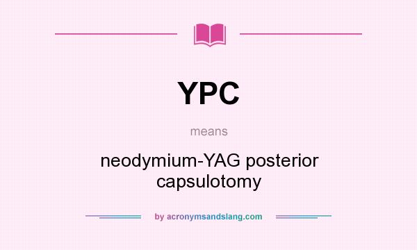 What does YPC mean? It stands for neodymium-YAG posterior capsulotomy