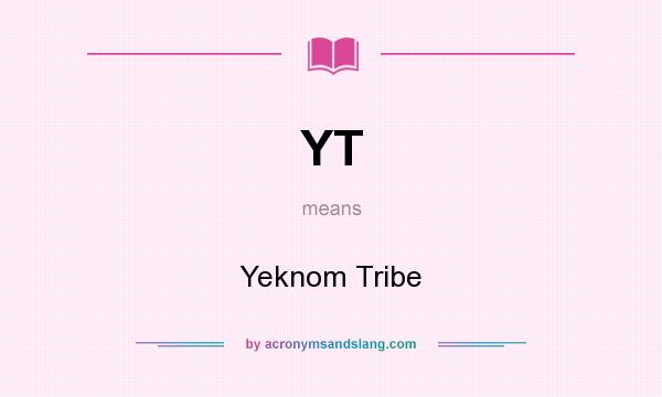 What does YT mean? It stands for Yeknom Tribe