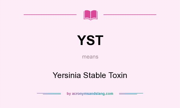 What does YST mean? It stands for Yersinia Stable Toxin