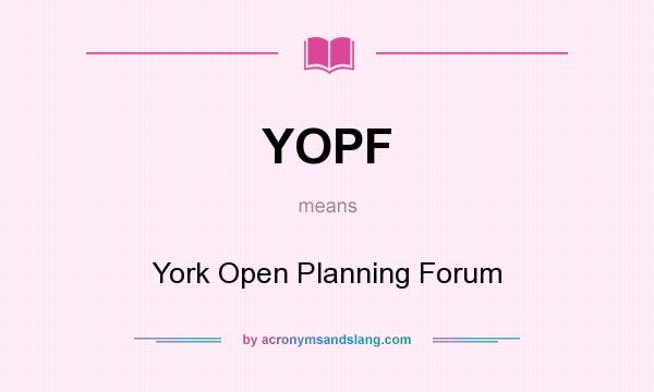 What does YOPF mean? It stands for York Open Planning Forum