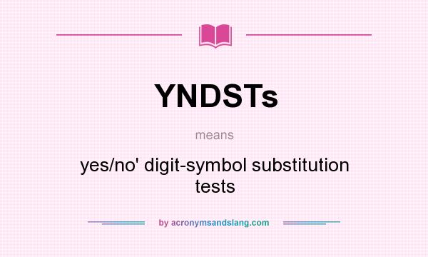 What does YNDSTs mean? It stands for yes/no` digit-symbol substitution tests