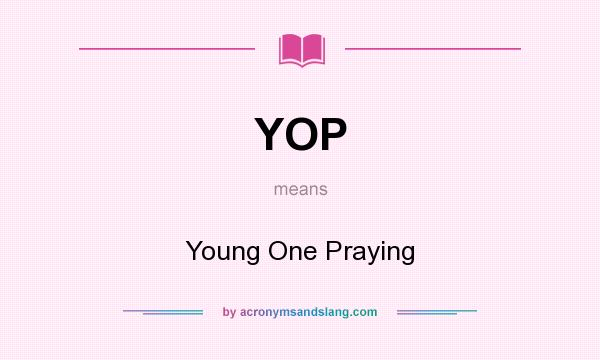 What does YOP mean? It stands for Young One Praying