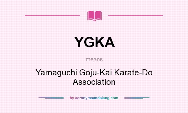 What does YGKA mean? It stands for Yamaguchi Goju-Kai Karate-Do Association