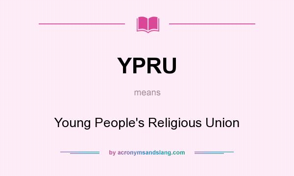 What does YPRU mean? It stands for Young People`s Religious Union