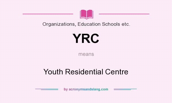 What does YRC mean? It stands for Youth Residential Centre