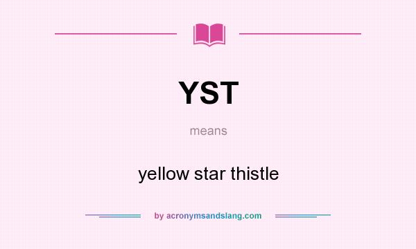 What does YST mean? It stands for yellow star thistle