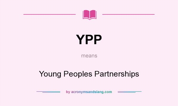 What does YPP mean? It stands for Young Peoples Partnerships