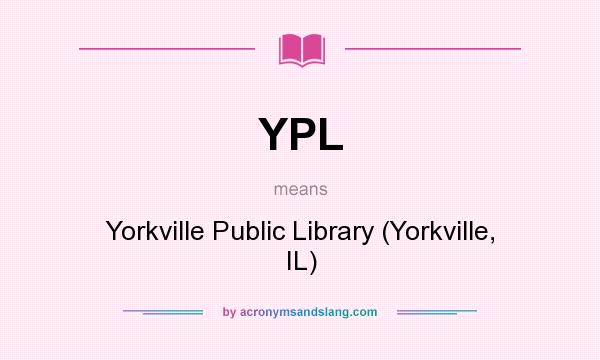 What does YPL mean? It stands for Yorkville Public Library (Yorkville, IL)