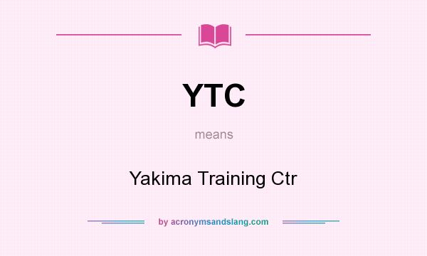What does YTC mean? It stands for Yakima Training Ctr