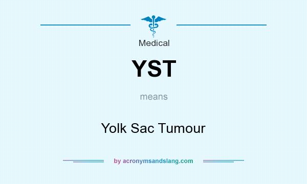 What does YST mean? It stands for Yolk Sac Tumour