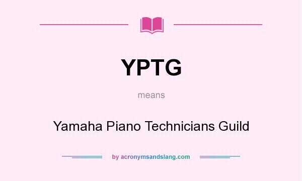 What does YPTG mean? It stands for Yamaha Piano Technicians Guild