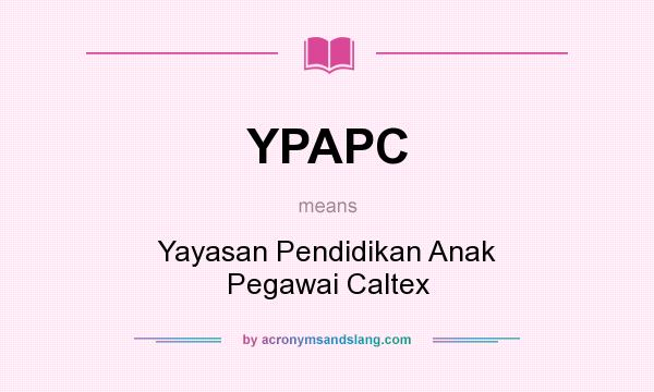 What does YPAPC mean? It stands for Yayasan Pendidikan Anak Pegawai Caltex