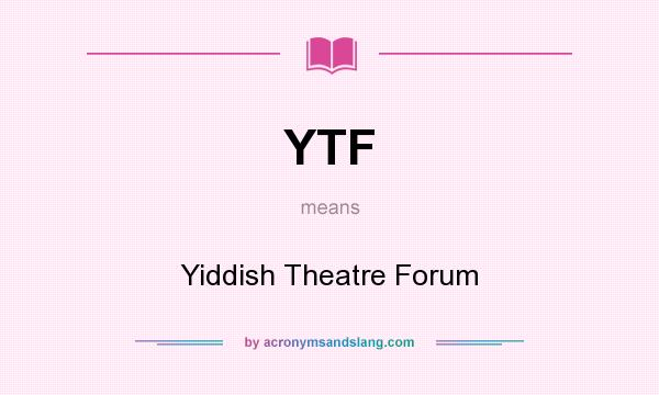 What does YTF mean? It stands for Yiddish Theatre Forum