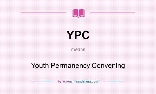 What does YPC mean? It stands for Youth Permanency Convening