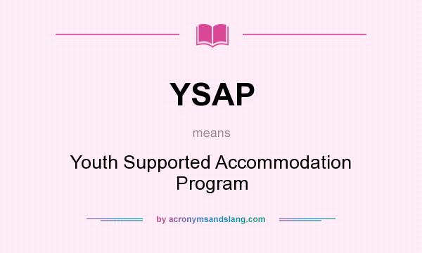 What does YSAP mean? It stands for Youth Supported Accommodation Program